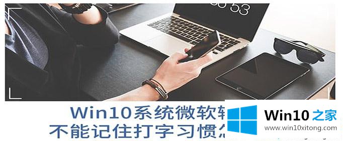 Win10系统微软输入法没有记忆功能的完全解决手法