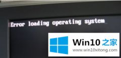 高手教你Win10系统出现错误“error loading operating system”的完全操作方式